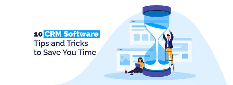 10 CRM Software Tips and Tricks to Save You Time