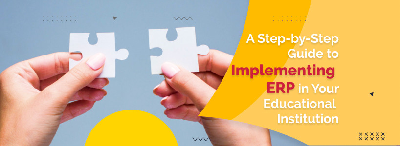 A Step-by-Step Guide to Implementing ERP in Your Educational Institution
