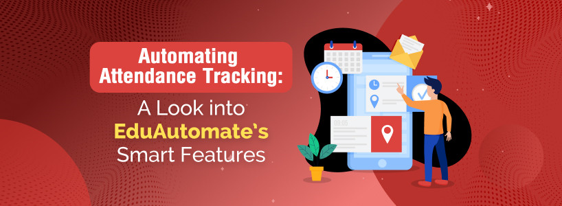 Automating Attendance Tracking: A Look into EduAutomates Smart Features