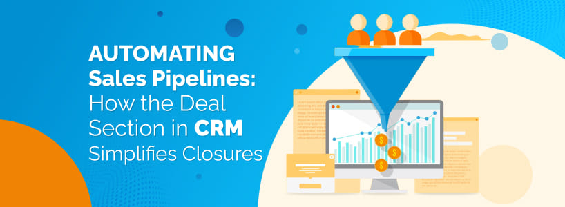 Automating Sales Pipelines: How the Deal Section in CRM Simplifies Closures