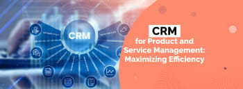 CRM for Product and Service Management: Maximizing Efficiency [thumb]