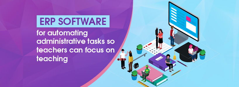 ERP software for automating administrative tasks so teachers can focus on teaching