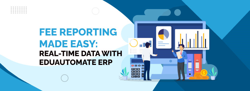 Fee Reporting Made Easy: Real-Time Data with EduAutomate ERP
