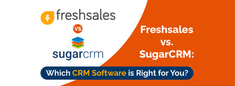 Freshsales vs. SugarCRM: Which CRM Software is Right for You?