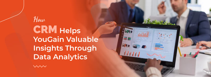 How CRM Helps You Gain Valuable Insights Through Data Analytics