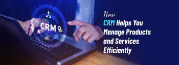 How CRM Helps You Manage Products and Services Efficiently [thumb]