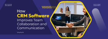 How CRM Software Improves Team Collaboration and Communication [thumb]