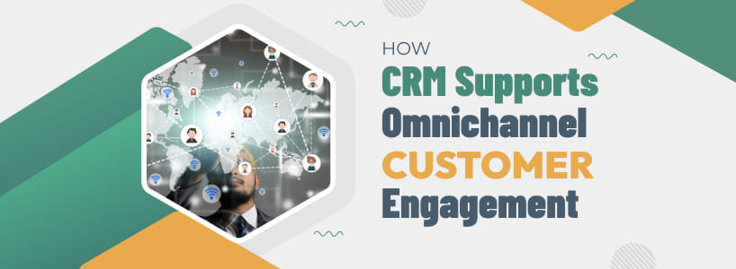 How CRM Supports Omnichannel Customer Engagement
