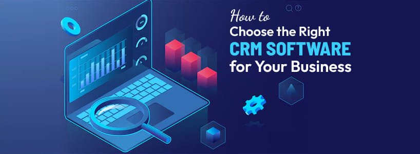 How to Choose the Right CRM Software for Your Business