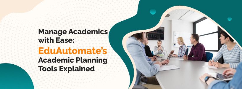 Manage Academics with Ease: EduAutomates Academic Planning Tools Explained