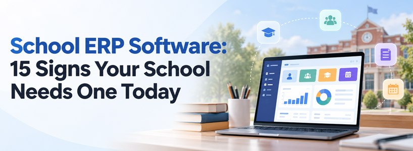 School ERP Software: 15 Signs Your School Needs One Today