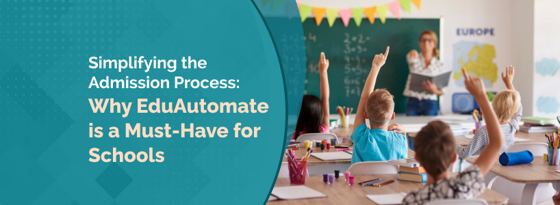 Simplifying the Admission Process: Why EduAutomate is a Must-Have for Schools