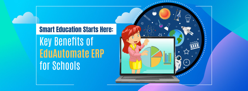 Smart Education Starts Here: Key Benefits of EduAutomate ERP for Schools