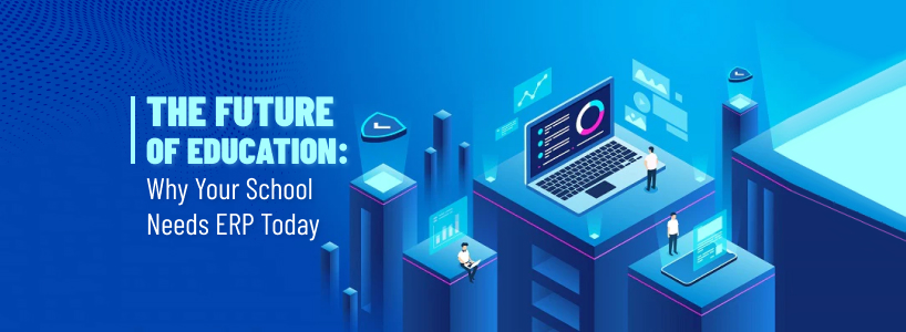 The Future of Education: Why Your School Needs ERP Today