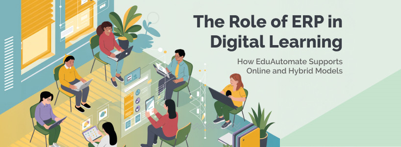 The Role of ERP in Digital Learning: How EduAutomate Supports Online and Hybrid Models