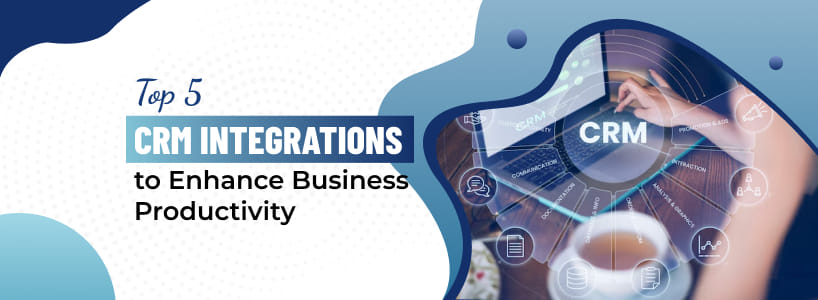 Top 5 CRM Integrations to Enhance Business Productivity