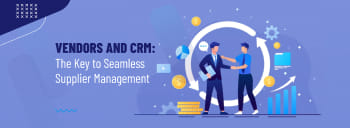 Vendors and CRM: The Key to Seamless Supplier Management [thumb]