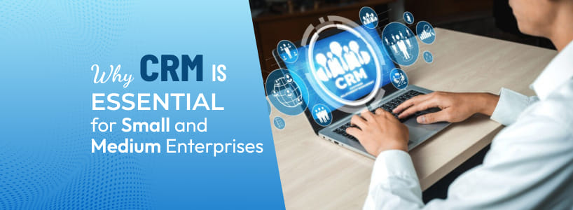 Why CRM is Essential for Small and Medium Enterprises